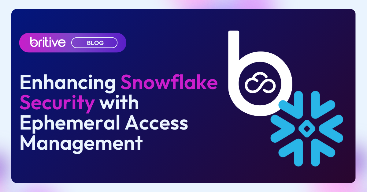 Enhancing Snowflake Security with Britive’s Ephemeral Access Management